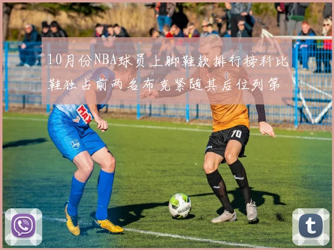 10月份NBA球员上脚鞋款排行榜科比鞋独占前两名布克紧随其后位列第四