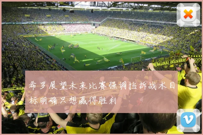 希罗展望未来比赛强调挡拆战术目标明确只想赢得胜利