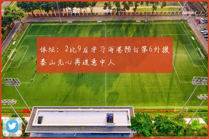体坛：2比9后学习海港预订第6外援泰山无心再追意中人