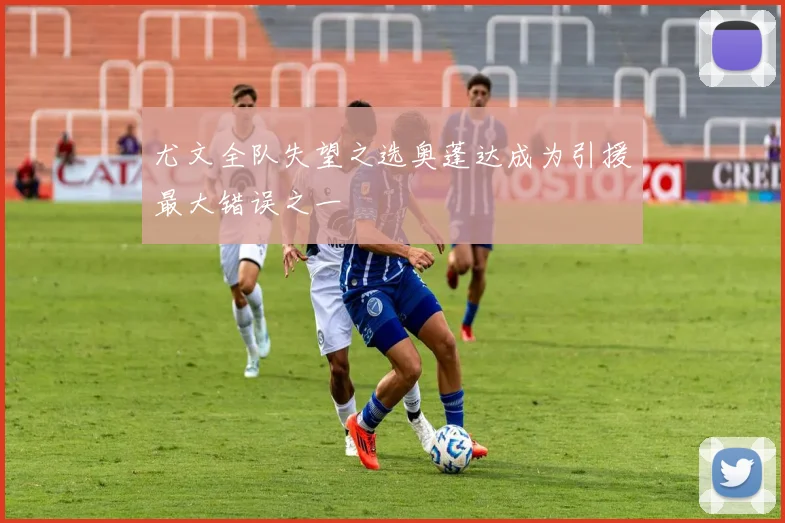 尤文全队失望之选奥蓬达成为引援最大错误之一