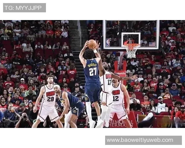 约基奇展现传奇实力穆雷开局火热掘金管理层运筹帷幄实力强劲